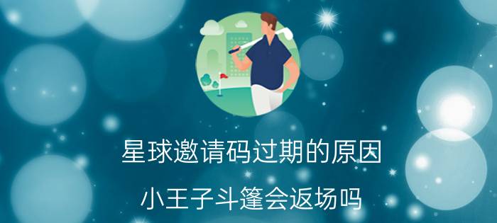 星球邀请码过期的原因 小王子斗篷会返场吗？